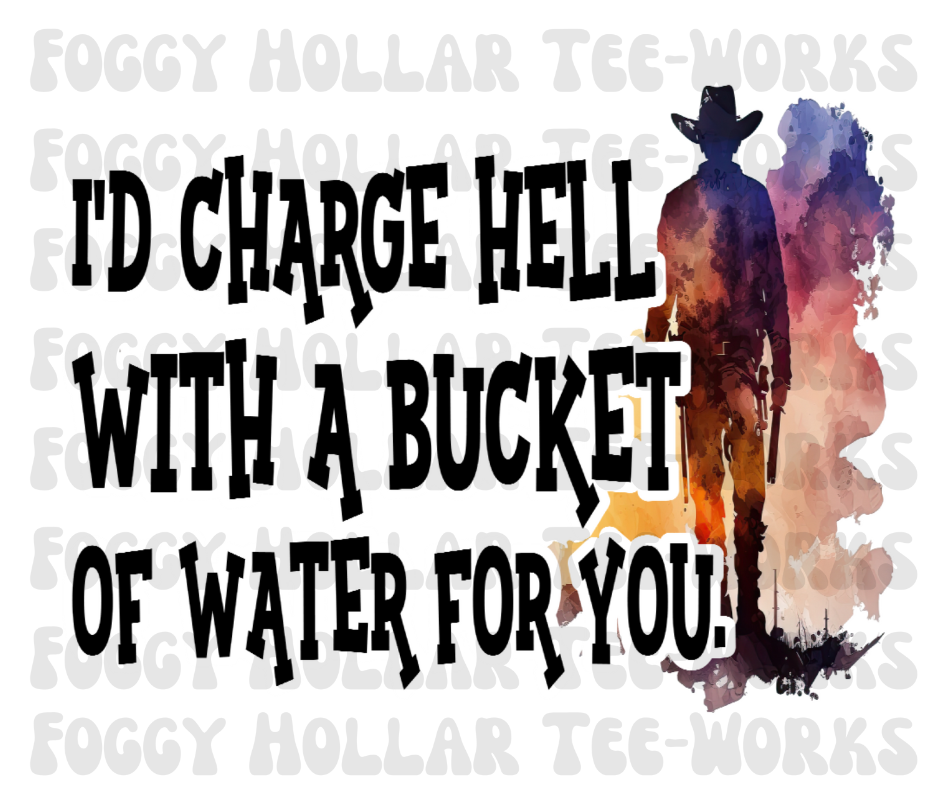 I'd Charge Hell With a Bucket of Water For You - PNG