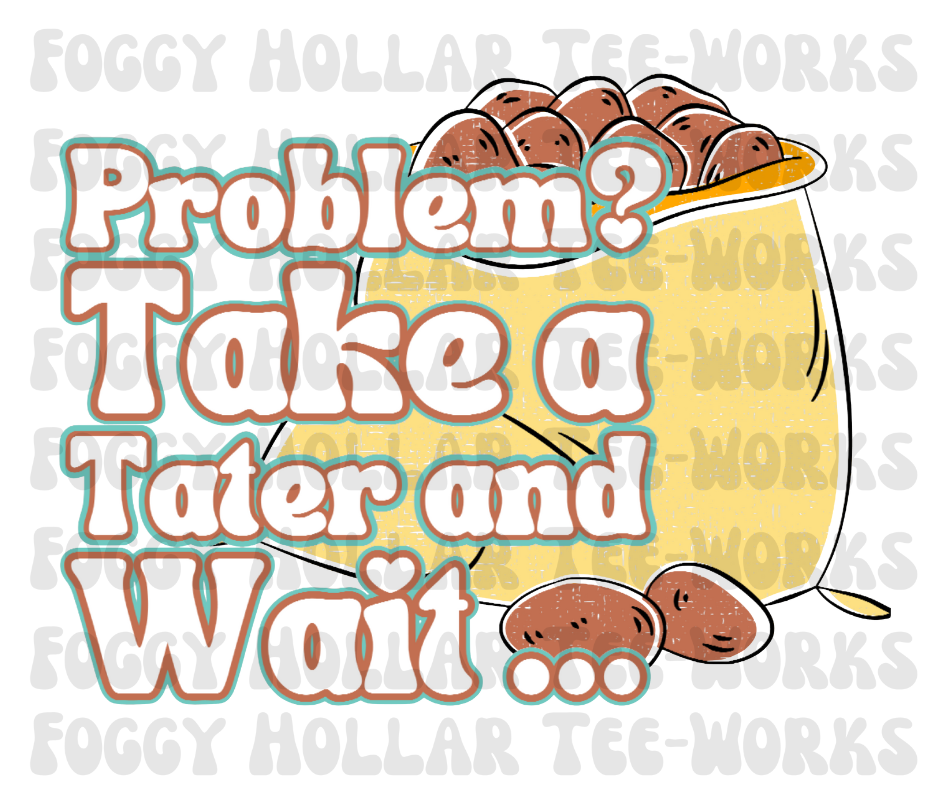 Problem? Take A Tater And Wait